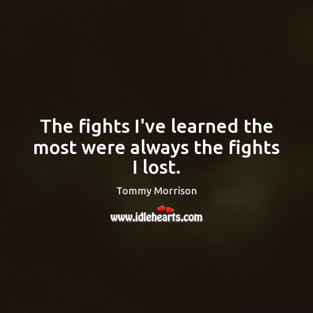 The fights I’ve learned the most were always the fights I lost. Image