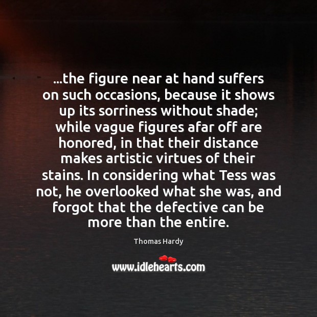 …the figure near at hand suffers on such occasions, because it shows Thomas Hardy Picture Quote