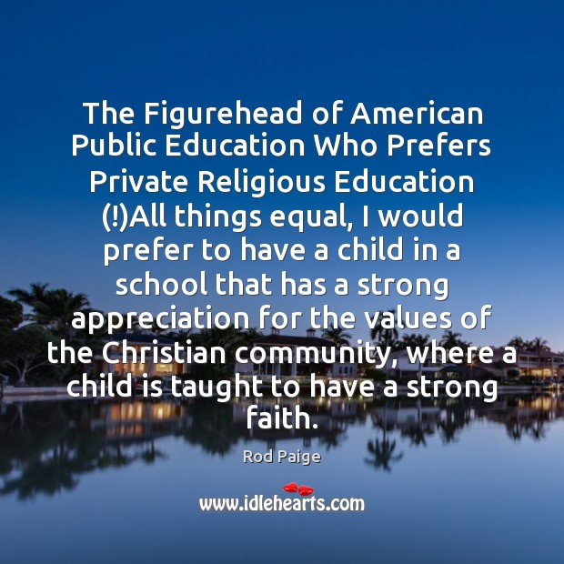 The Figurehead of American Public Education Who Prefers Private Religious Education (!)All 