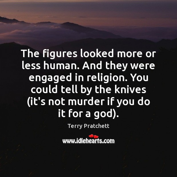 The figures looked more or less human. And they were engaged in Terry Pratchett Picture Quote