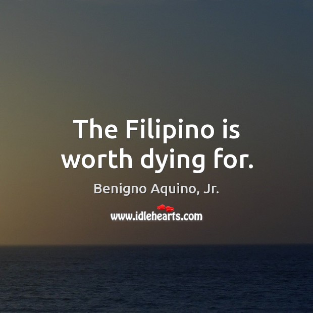 The Filipino is worth dying for. Image