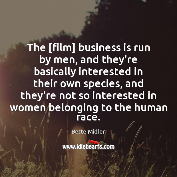 The [film] business is run by men, and they’re basically interested in Bette Midler Picture Quote