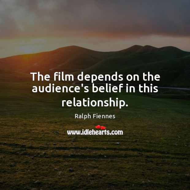The film depends on the audience’s belief in this relationship. Ralph Fiennes Picture Quote