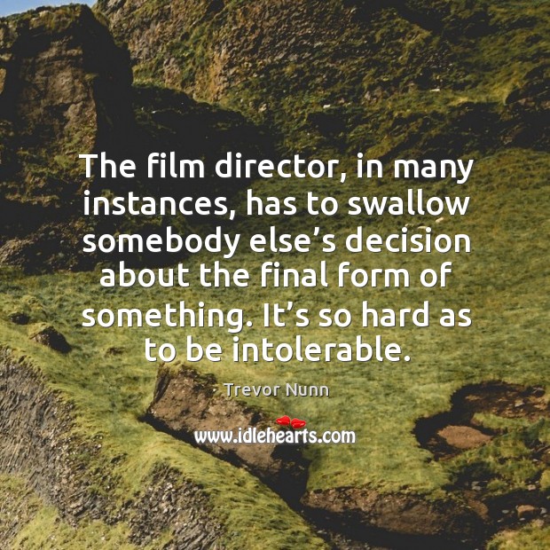 The film director, in many instances, has to swallow somebody else’s decision about Image