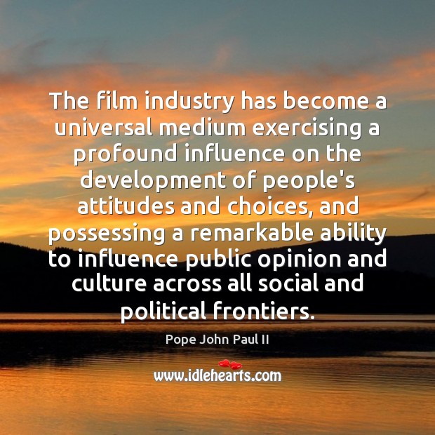 The film industry has become a universal medium exercising a profound influence Pope John Paul II Picture Quote