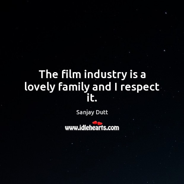 The film industry is a lovely family and I respect it. Image