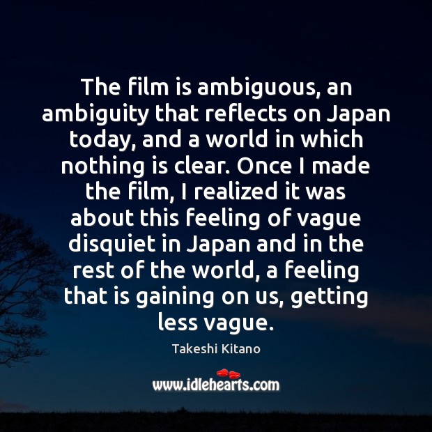 The film is ambiguous, an ambiguity that reflects on Japan today, and Takeshi Kitano Picture Quote