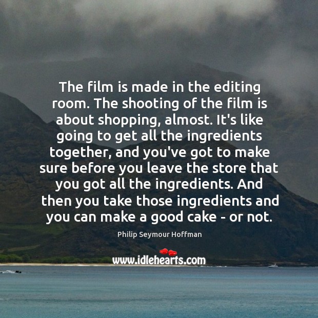 The film is made in the editing room. The shooting of the Philip Seymour Hoffman Picture Quote
