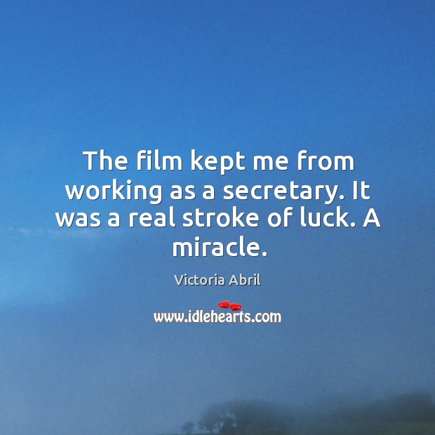The film kept me from working as a secretary. It was a real stroke of luck. A miracle. Victoria Abril Picture Quote