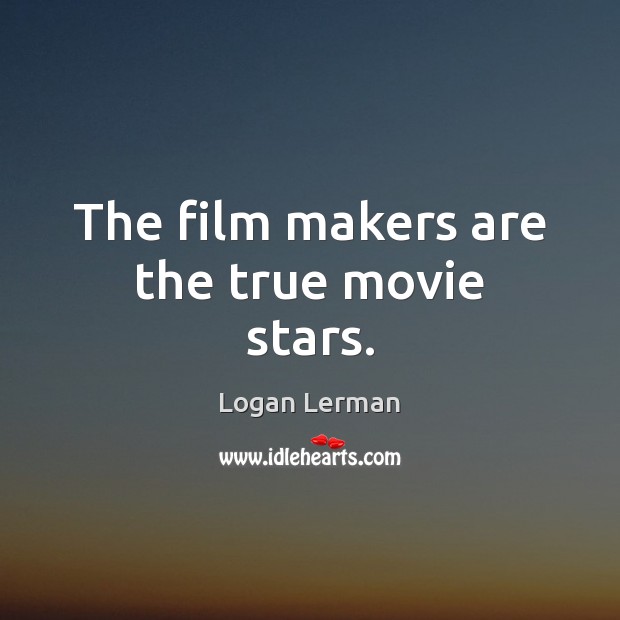 The film makers are the true movie stars. Logan Lerman Picture Quote