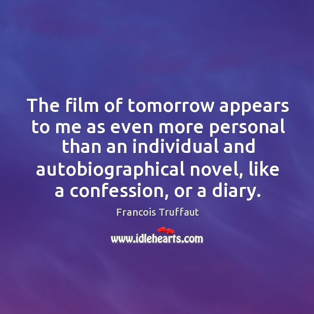 The film of tomorrow appears to me as even more personal than an individual and autobiographical novel Image