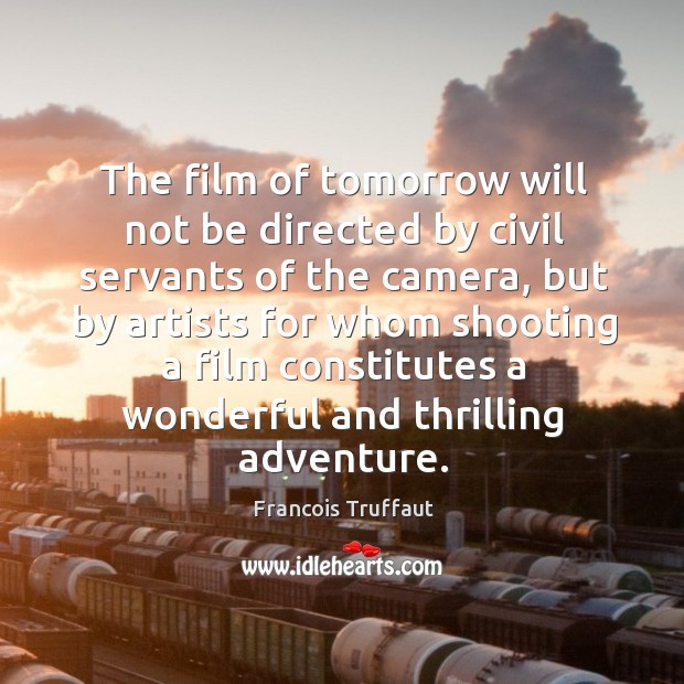 The film of tomorrow will not be directed by civil servants of the camera Francois Truffaut Picture Quote