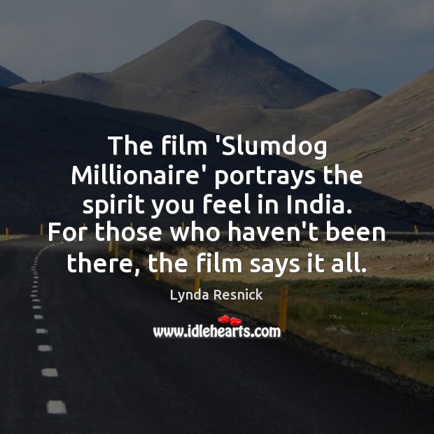 The film ‘Slumdog Millionaire’ portrays the spirit you feel in India. For Lynda Resnick Picture Quote