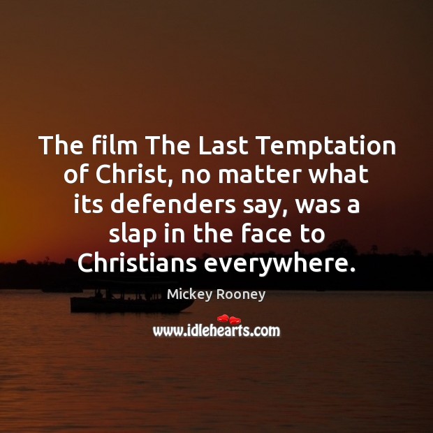 The film The Last Temptation of Christ, no matter what its defenders Mickey Rooney Picture Quote