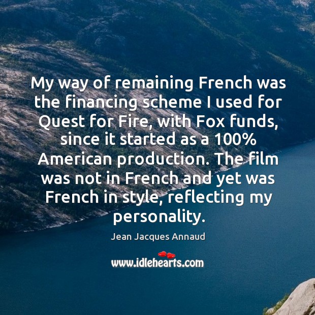 The film was not in french and yet was french in style, reflecting my personality. Jean Jacques Annaud Picture Quote