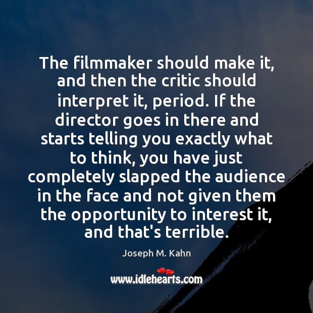 The filmmaker should make it, and then the critic should interpret it, Joseph M. Kahn Picture Quote
