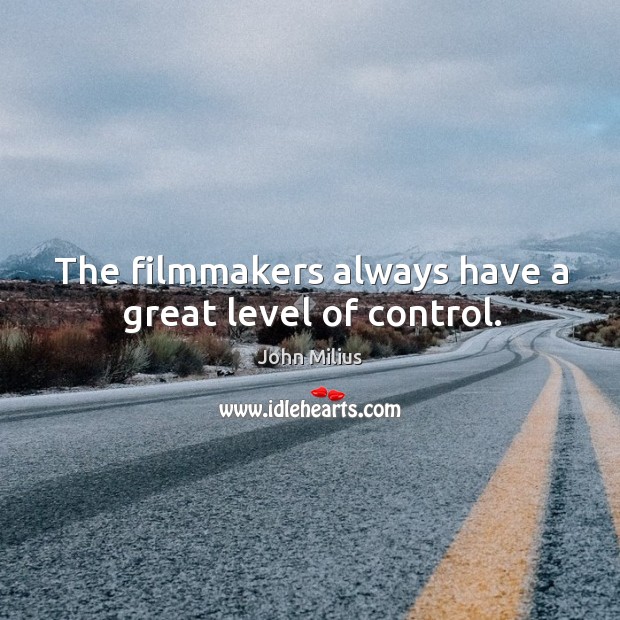 The filmmakers always have a great level of control. John Milius Picture Quote
