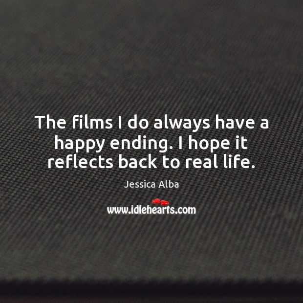 The films I do always have a happy ending. I hope it reflects back to real life. Real Life Quotes Image