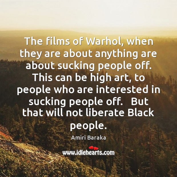 The films of Warhol, when they are about anything are about sucking Liberate Quotes Image