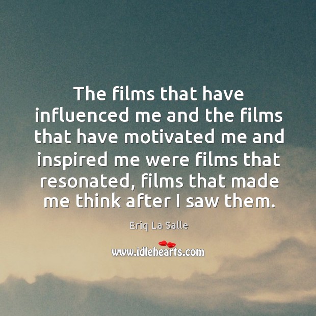 The films that have influenced me and the films that have motivated me and inspired Eriq La Salle Picture Quote