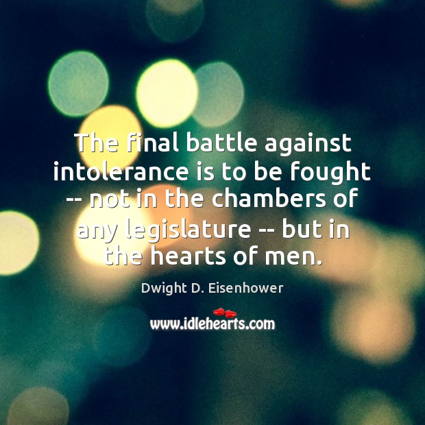 The final battle against intolerance is to be fought — not in Dwight D. Eisenhower Picture Quote