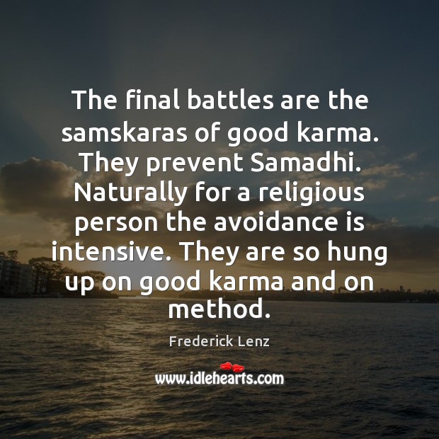The final battles are the samskaras of good karma. They prevent Samadhi. Karma Quotes Image
