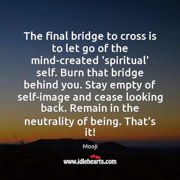 The final bridge to cross is to let go of the mind-created Image