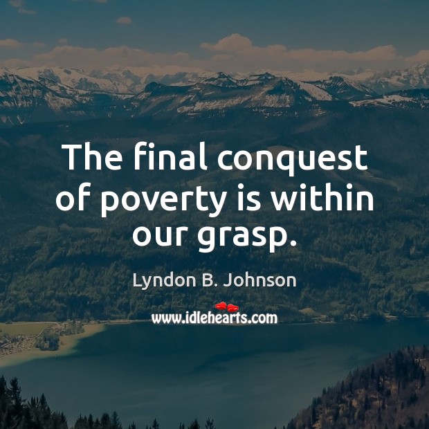 The final conquest of poverty is within our grasp. Lyndon B. Johnson Picture Quote
