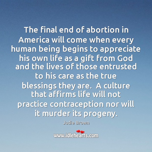 The final end of abortion in America will come when every human Judie Brown Picture Quote