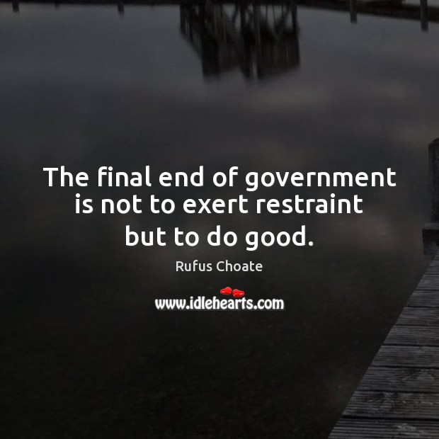 The final end of government is not to exert restraint but to do good. Image