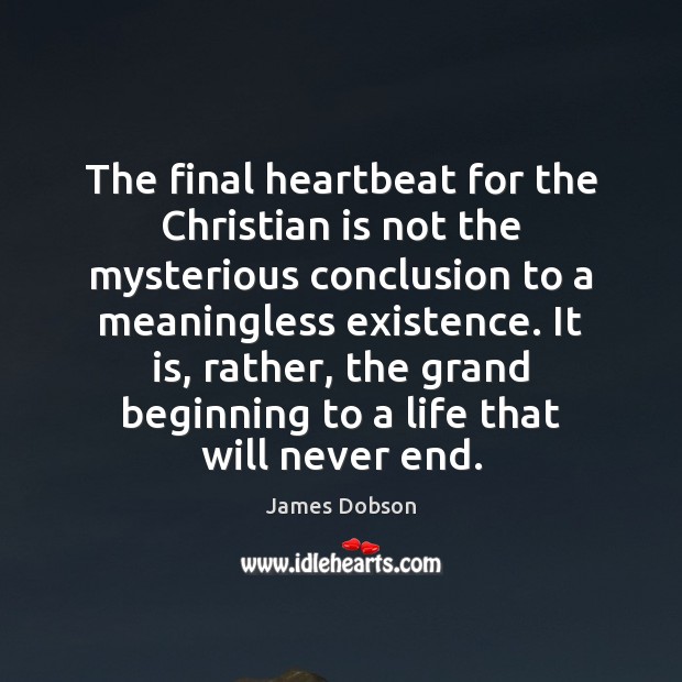 The final heartbeat for the Christian is not the mysterious conclusion to James Dobson Picture Quote