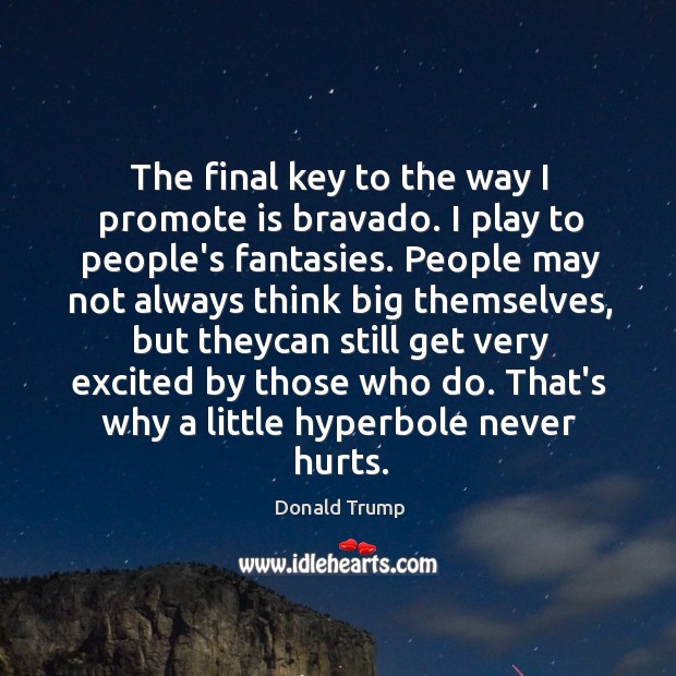 The final key to the way I promote is bravado. I play Donald Trump Picture Quote