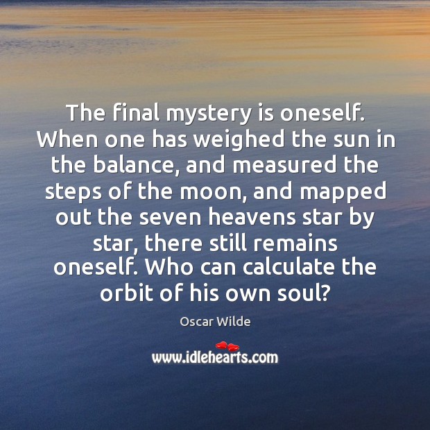 The final mystery is oneself. When one has weighed the sun in Oscar Wilde Picture Quote