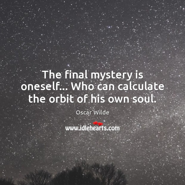 The final mystery is oneself… Who can calculate the orbit of his own soul. Oscar Wilde Picture Quote