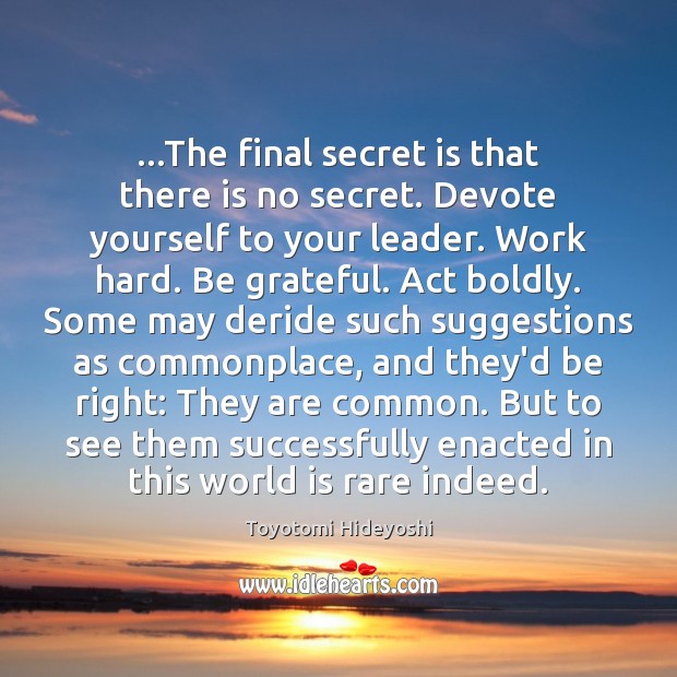 …The final secret is that there is no secret. Devote yourself to Toyotomi Hideyoshi Picture Quote