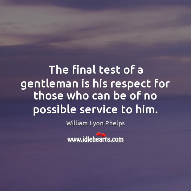 The final test of a gentleman is his respect for those who William Lyon Phelps Picture Quote