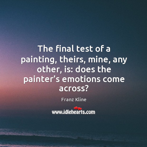 The final test of a painting, theirs, mine, any other, is: does the painter’s emotions come across? Image