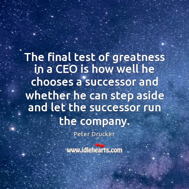 The final test of greatness in a CEO is how well he Peter Drucker Picture Quote