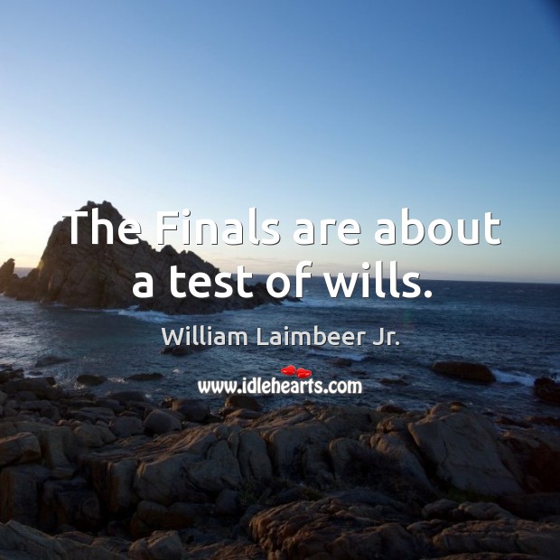 The finals are about a test of wills. William Laimbeer Jr. Picture Quote