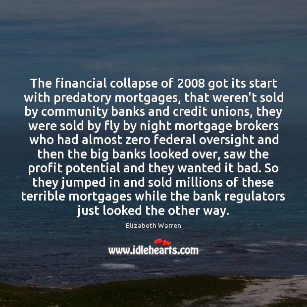 The financial collapse of 2008 got its start with predatory mortgages, that weren’t Elizabeth Warren Picture Quote