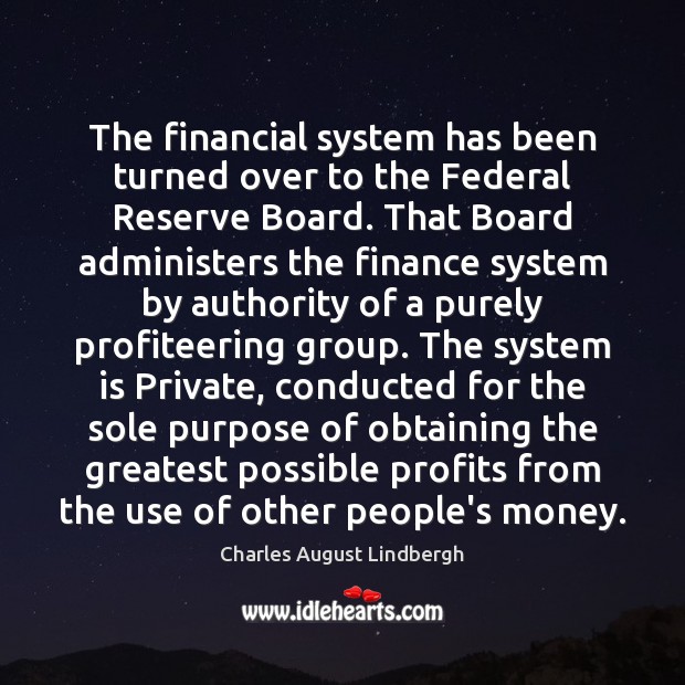 The financial system has been turned over to the Federal Reserve Board. Finance Quotes Image
