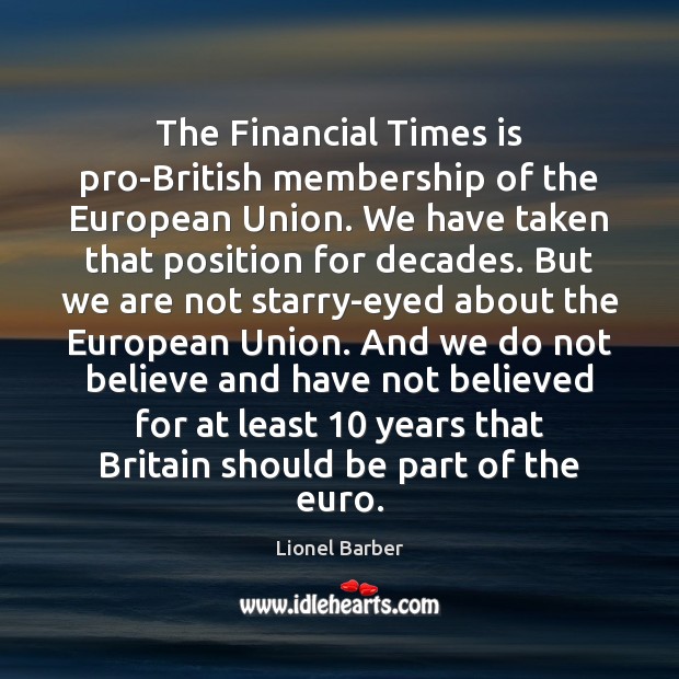 The Financial Times is pro-British membership of the European Union. We have Lionel Barber Picture Quote