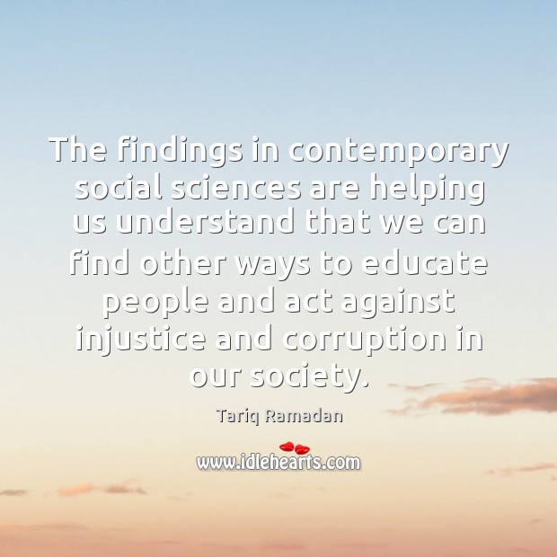The findings in contemporary social sciences are helping us understand that we Tariq Ramadan Picture Quote