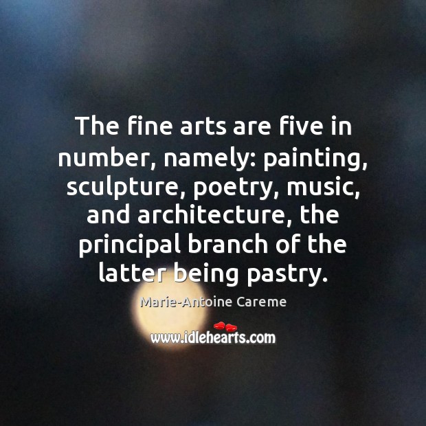 The fine arts are five in number, namely: painting, sculpture, poetry, music, Marie-Antoine Careme Picture Quote