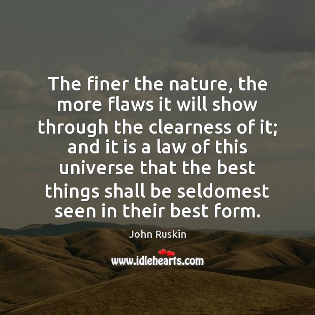 The finer the nature, the more flaws it will show through the John Ruskin Picture Quote