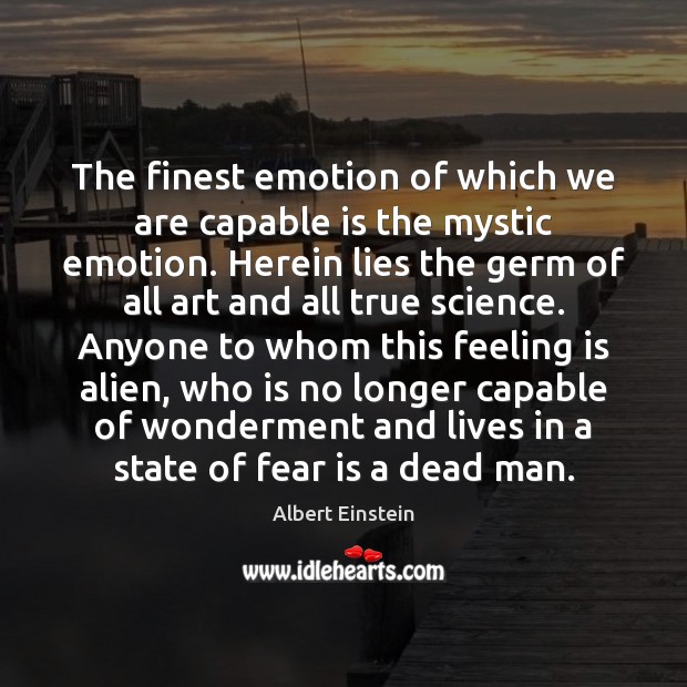 The finest emotion of which we are capable is the mystic emotion. Fear Quotes Image