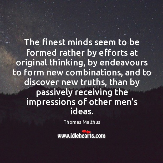 The finest minds seem to be formed rather by efforts at original Thomas Malthus Picture Quote