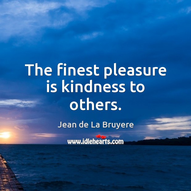The finest pleasure is kindness to others. Jean de La Bruyere Picture Quote