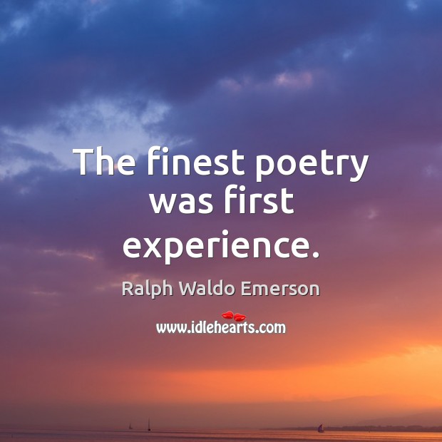 The finest poetry was first experience. Ralph Waldo Emerson Picture Quote