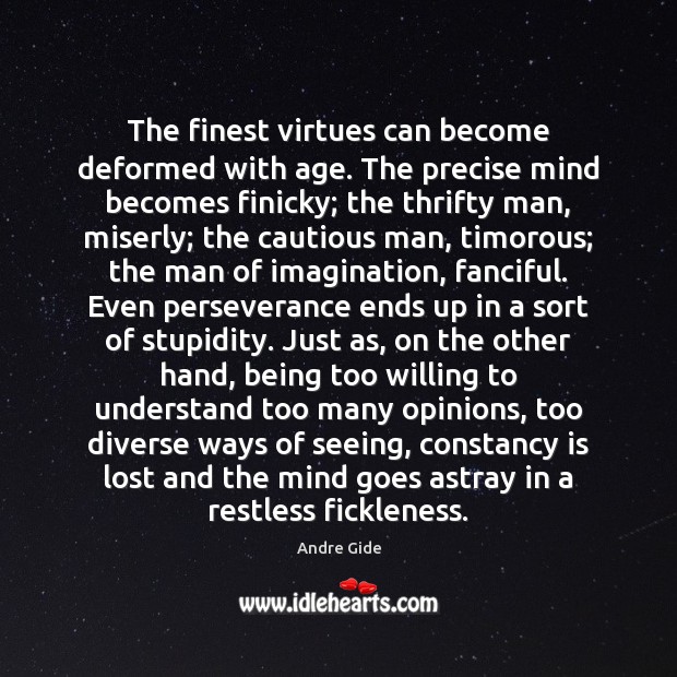 The finest virtues can become deformed with age. The precise mind becomes Image